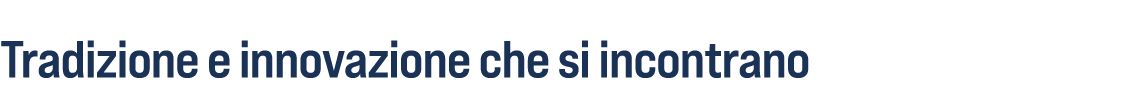Tradizione e innovazione che si incontrano